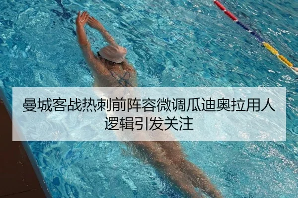 曼城客战热刺前阵容微调瓜迪奥拉用人逻辑引发关注
